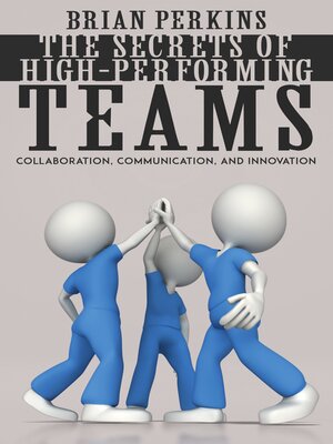 cover image of The Secrets of High-Performing Teams--Collaboration, Communication, and Innovation